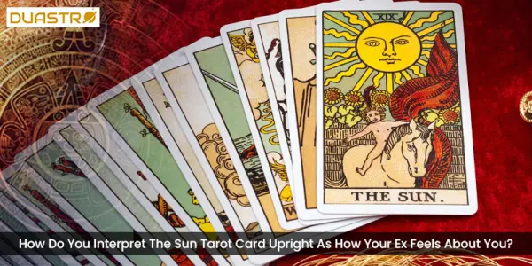 How Do You Interpret The Sun Tarot Card Upright As How Your Ex Feels About You?